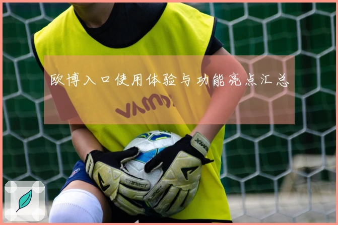 欧博入口使用体验与功能亮点汇总