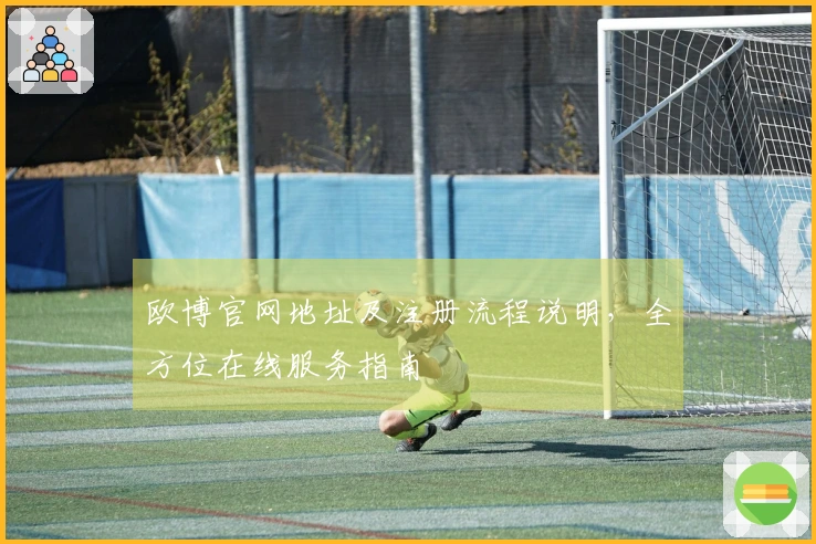 欧博官网地址及注册流程说明，全方位在线服务指南