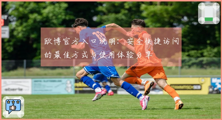 欧博官方入口说明：安全快捷访问的最佳方式与使用体验分享